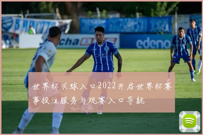 世界杯买球入口2022开启世界杯赛事投注服务与观赛入口导航